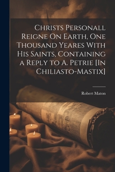 Paperback Christs Personall Reigne On Earth, One Thousand Yeares With His Saints, Containing a Reply to A. Petrie [In Chiliasto-Mastix] Book