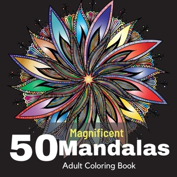 50 Magnificent Mandalas Adult Coloring Book: 50 Wonderful Stress Relieving Mandala Designs for Adults Relaxation and Mindfulness. Amazing Selection Coloring Pages for Fun, Meditation and Creativity.