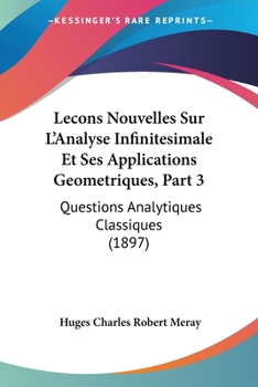 Paperback Lecons Nouvelles Sur L'Analyse Infinitesimale Et Ses Applications Geometriques, Part 3: Questions Analytiques Classiques (1897) [French] Book