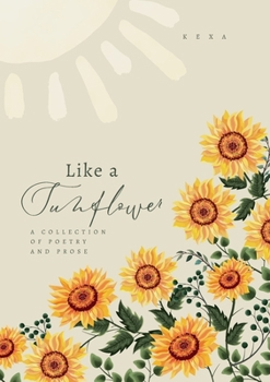 Paperback Like a Sunflower: A Collection of Poetry and Prose Book