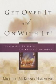 Hardcover Get Over It and On with It: How to Get Up When Life Knocks You Down Book
