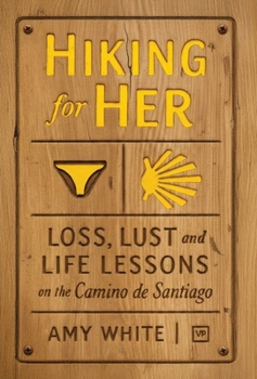 Hiking for Her: Loss, Lust and Life Lessons on the Camino de Santiago