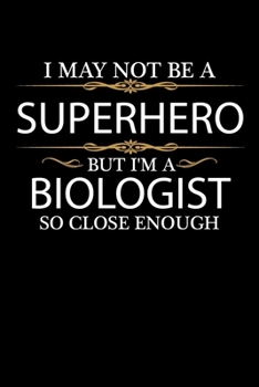 I May not be a Superhero but I'm a Biologist so close enough Graduation Journal 6 x 9 120 pages Graduate notebook: Funny Careers Graduation Notebook