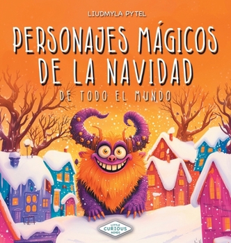 Personajes Mágicos de la Navidad de Todo el Mundo: 20 leyendas, criaturas y tradiciones navideñas ilustradas para leer en familia con niños de 3 a 6 años (Little Curious Minds) (Spanish Edition)