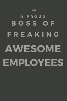 I am a Proud Boss of Freaking Awesome Employees: Positive , Work , Inspire , Journal, Diary (110 Pages, Lined , 6 x 9)