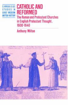Catholic and Reformed : The Roman and Protestant Churches in English Protestant Thought, 16001640 - Book  of the Cambridge Studies in Early Modern British History