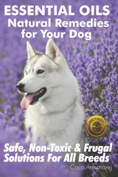 Paperback Essential Oils Natural Remedies for Your Dog: Safe, Non-Toxic & Frugal Solutions For All Breeds Book