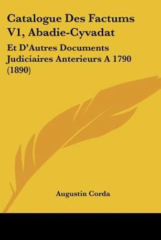 Paperback Catalogue Des Factums V1, Abadie-Cyvadat: Et D'Autres Documents Judiciaires Anterieurs A 1790 (1890) [French] Book