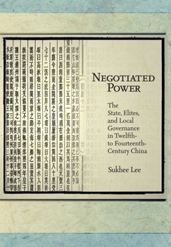 Hardcover Negotiated Power: The State, Elites, and Local Governance in Twelfth- To Fourteenth-Century China Book