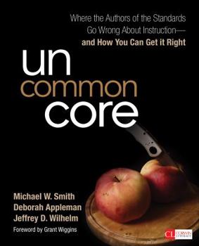 Paperback Uncommon Core: Where the Authors of the Standards Go Wrong about Instruction-And How You Can Get It Right Book