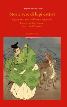 Storie vere di lupi cattivi.: Quando la storia diventa leggenda. Europa, Asia, Medio Oriente, Nord America. Edizione b/n. (Italian Edition)