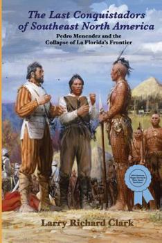 Paperback The Last Conquistadors of Southeast North America: Pedro Menéndez and the Collapse of La Florida's Frontier Book