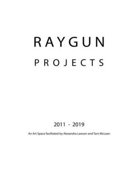 Paperback RAYGUN Projects 2011 - 2019: An Art Space facilitated by Alexandra Lawson and Tarn McLean Book