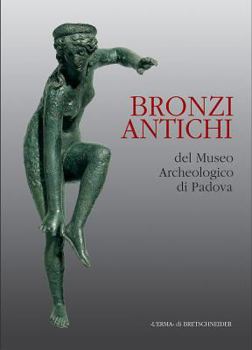 Bronzi Antichi: Catalogo Della Mostra. Padova 2000/2001. 17 Dicembre-28 Febbraio. Piano Nobile Dello Stabilimento Pedrocchi