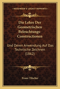 Paperback Die Lehre Der Geometrischen Beleuchtungs-Constructionen: Und Deren Anwendung Auf Das Technische Zeichnen (1862) [German] Book