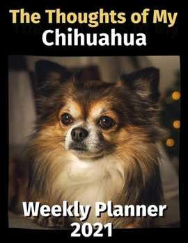 Paperback The Thoughts of My Chihuahua: Weekly Planner 2021 Book