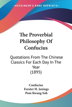 The Proverbial Philosophy Of Confucius: Quotations From The Chinese Classics For Each Day In The Year