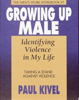 Paperback Growing Up Male: Identifying Violence in My Life Workbook 1: Taking a Stand Against Violence the Men's Workbook Book