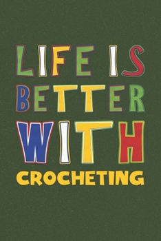 Life Is Better With Crocheting: Crocheting Lovers Funny Gifts Journal Lined Notebook 6x9 120 Pages