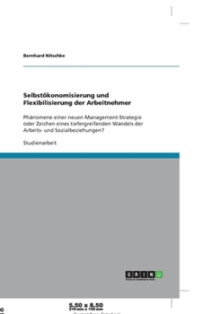 Paperback Selbstökonomisierung und Flexibilisierung der Arbeitnehmer: Phänomene einer neuen Management-Strategie oder Zeichen eines tiefergreifenden Wandels der [German] Book