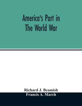 America's Part In The World War: A History Of The Full Greatness Of Our Country's Achievements
