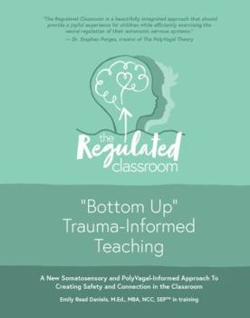 Paperback The Regulated Classroom: "Bottom Up" Trauma Informed Teaching© Book