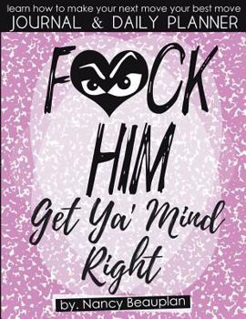 Paperback F*ck Him! Get Ya' Mind Right Journal & Planner: Learn How to Make Your Next Move Your Best Move Book