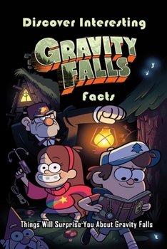 Paperback Discover Interesting Gravity Falls Facts: Things Will Surprise You About Gravity Falls: Gravity Falls Amazing Facts Book