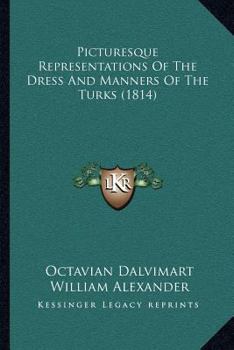 Paperback Picturesque Representations Of The Dress And Manners Of The Turks (1814) Book