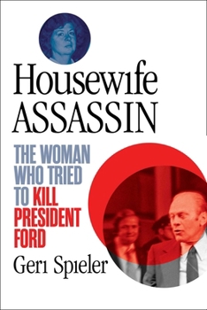Taking Aim at the President: The Remarkable Story of the Woman Who Shot at Gerald Ford