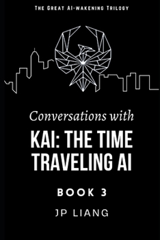 Conversations with Kai: the Time Traveling AI (Book 3)