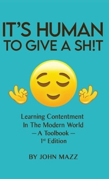 It's Human to Give a Sh!t: Learning Contentment (in the Modern World) - A Toolbook- 1st Edition