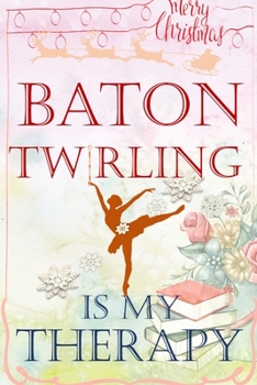 Baton Twirling Is My Therapy : Baton Twirling Positive thinking Christmas gifts for teens & kids. A Twirling baton lined journal notebook,Blank ... to fit your training ideas,improvement.