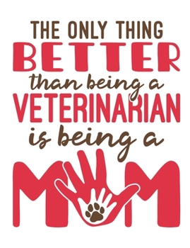 The Only Thing Better Than Being A Veterinarian Is Being A Mom: Veterinarian Notebook, Blank Paperback Book to write in, Veterinary School Graduation Gift, 150 pages, college ruled