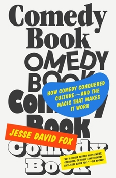 Comedy Book: The Story of How Comedy Conquered Culture–and the Magic That Makes It Work