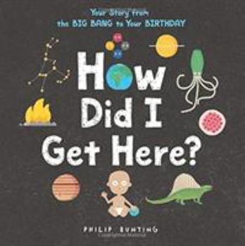 Hardcover How Did I Get Here?: Your Story from the Big Bang to Your Birthday Book