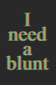 I Need A Blunt Notebook - Marijuana Journal Planner Weed Smoker: Ganja Cannabis Organizer For Men Women Daily Calendar Quarterly