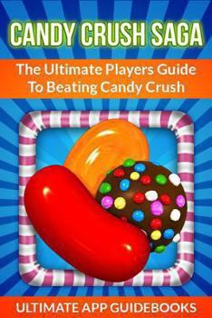Paperback Candy Crush Saga: The Ultimate Players Guide to Beating Candy Crush Book