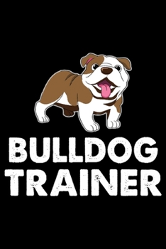 Paperback Bulldog Trainer: Funny Bulldog Training Log Book gifts. Best Dog Training Log Book gifts For Dog Lovers who loves Bulldog. Cute Bulldog Book