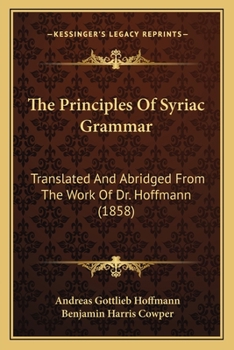 The Principles Of Syriac Grammar: Translated And Abridged From The Work Of Dr. Hoffmann