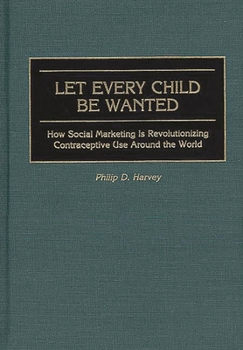 Hardcover Let Every Child Be Wanted: How Social Marketing Is Revolutionizing Contraceptive Use Around the World Book