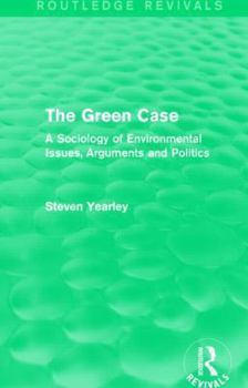 Paperback The Green Case (Routledge Revivals): A Sociology of Environmental Issues, Arguments and Politics Book