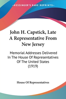 Paperback John H. Capstick, Late A Representative From New Jersey: Memorial Addresses Delivered In The House Of Representatives Of The United States (1919) Book