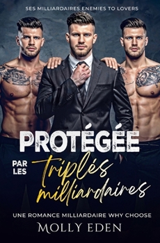 Protégée par les triplés milliardaires: Une romance milliardaire Why Choose (Ses milliardaires enemies-to-lovers) (French Edition)