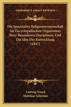 Die Speculative Religionswissenschaft Im Encyclopadischen Organismus Ihrer Besonderen Disciplinen, Und Die Idee Der Entwicklung (1847)
