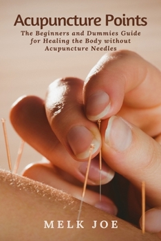 Paperback Acupuncture Points: The Beginners and Dummies Guide for Healing the Body without Acupuncture Needles Book