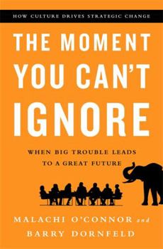 Hardcover The Moment You Can't Ignore: When Big Trouble Leads to a Great Future: How Culture Drives Strategic Change Book