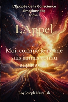 L’Appel: Moi, comme je ne me suis jamais connu auparavant (L’Épopée de la Conscience Émotionnelle) (French Edition)