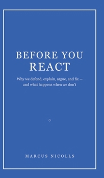 Hardcover Before You React: Why we defend, explain, argue, and fix -- and what happens when we don't Book