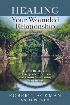 Paperback Healing Your Wounded Relationship: How to Break Free of Codependent Patterns and Restore Your Loving Partnership Book